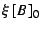 $\displaystyle \xi [B]_0$