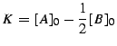 $\displaystyle K = [A]_0 - \frac{1}{2} [B]_0
$