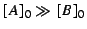 $ [A]_0 \gg
[B]_0$