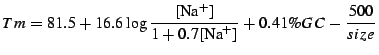 Tm = 81.5 + 16.6\log\frac{[\mathrm{Na}^+]}{1+0.7[\mathrm{Na}^+]} + 0.41\% GC - \frac{500}{size}