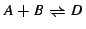 $ A + B \rightleftharpoons D$
