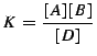 $\displaystyle K = \frac{[A][B]}{[D]}
$
