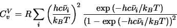 \begin{displaymath}
C_v^V = R \sum_i \left(\frac{h c \bar{\nu}_i}{k_B T}\right)^...
...t)}{\left(1-\exp \left(-h c \bar{\nu}_i/k_B T\right)\right)^2}
\end{displaymath}